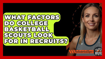 What Factors Do College Basketball Scouts Look For in Recruits? | The Basketball Xpert News