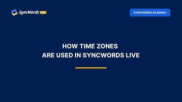 SYNCWORDS ACADEMY: How to Use Time Zones in SyncWords Live