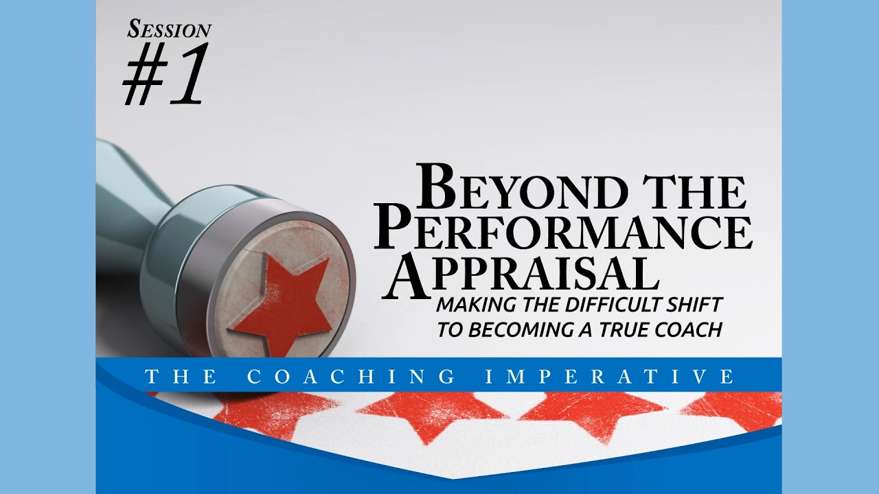 The Coaching Imperative Session #1: Beyond the Performance Appraisal