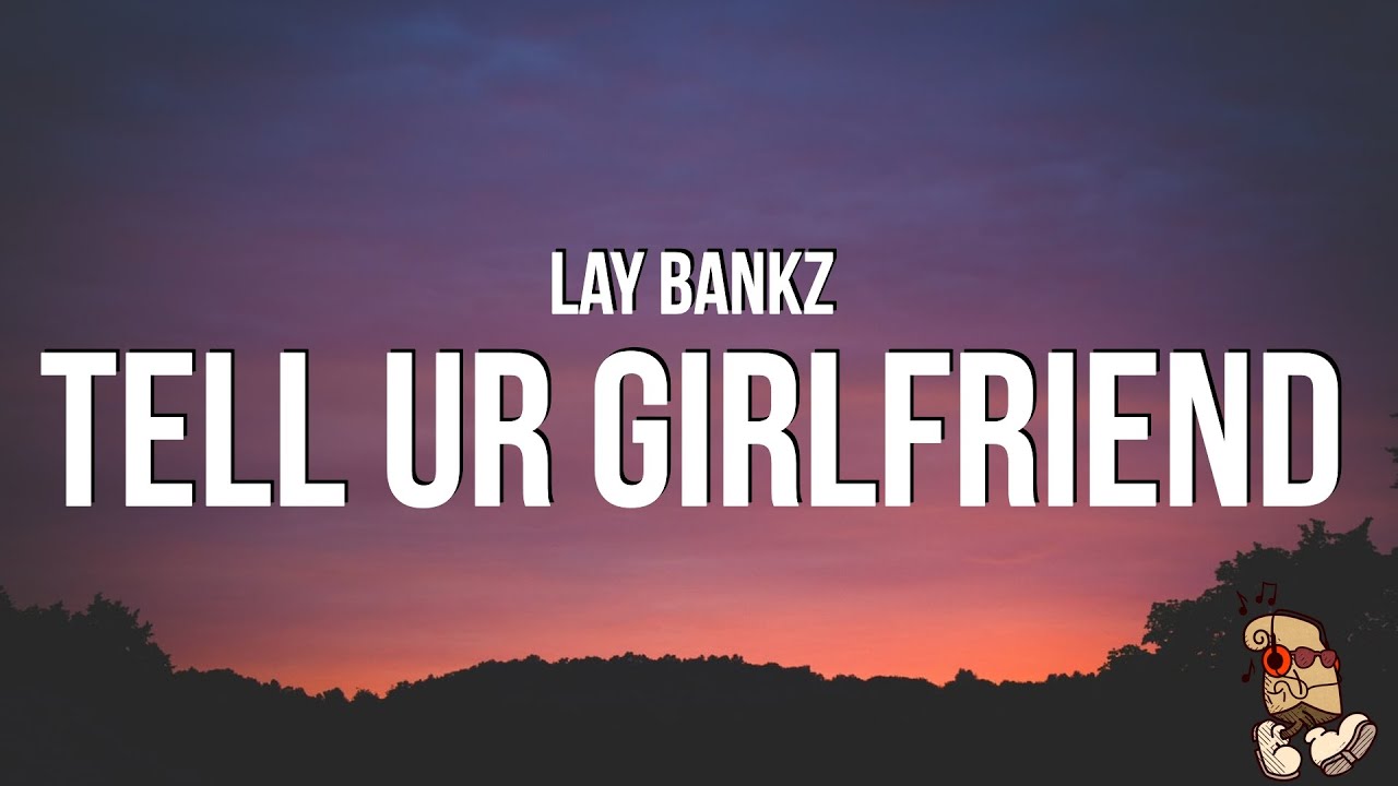 Lay Bankz - Tell Ur Girlfriend (Lyrics) "don't tell my boyfriend what i been doin"