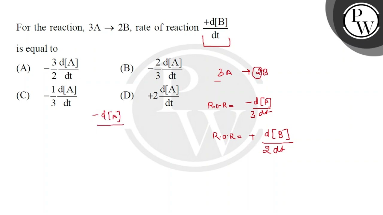 For the reaction, 3A rarr; 2B, rate of reaction+d[B]dtis equal to....