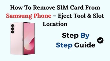 How To Remove SIM Card From Samsung Phone – Eject Tool & Slot Location