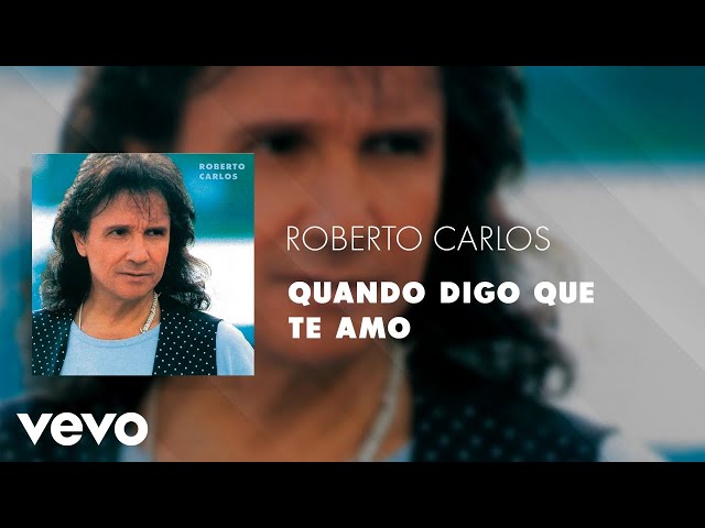 Roberto Carlos - Quando Digo Que Te Amo