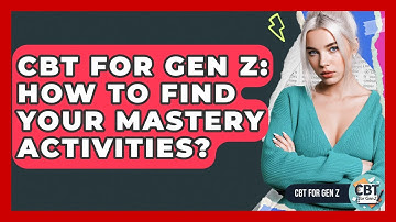 CBT For Gen Z: How To Find Your Mastery Activities? - CBT for Gen Z