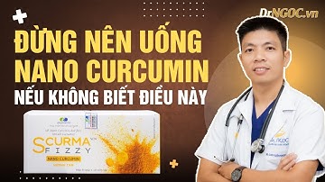 Đừng Uống Nano Curcumin Nếu Bạn Chưa Biết Những Điều Này | Dr Ngọc