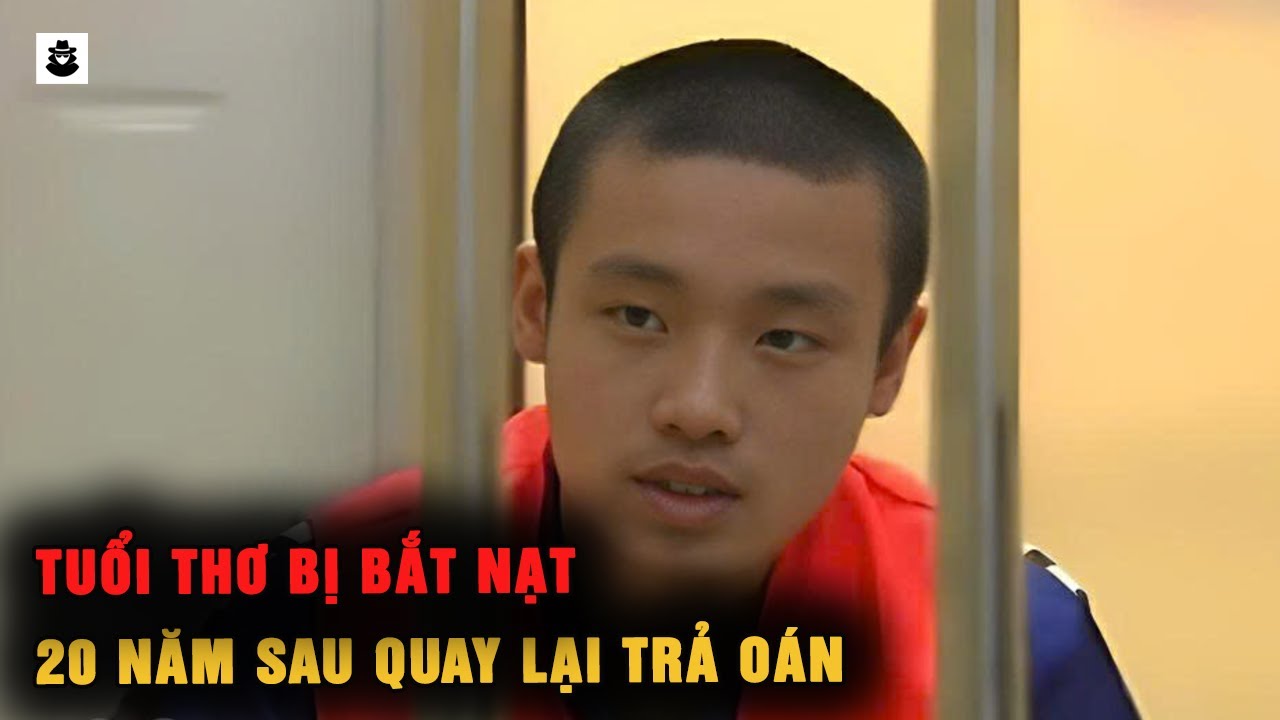 Tuổi Thơ Bị Bắt Nạt – 20 Năm Sau Quay Lại Trả Oán | SIÊU KỲ ÁN