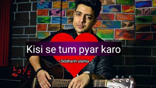 Kisi se tum pyar karo by Siddharth slathia