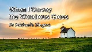 When I Survey The Wondrous Cross - St Michaels Singers [with lyrics]