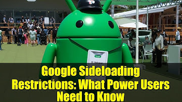 Google Sideloading Restrictions: What Power Users Need to Know