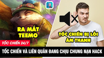 LMHT Tốc Chiến 24/7: Game thủ than phiền về lỗi Âm Thanh, Ra mắt Teemo - Tốc Chiến tan nát vì Hack