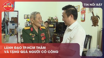 LÃNH ĐẠO TP.HCM THĂM VÀ TẶNG QUÀ NGƯỜI CÓ CÔNG