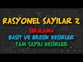 RASYONEL SAYILAR 2 (SIRALAMA, BASİT VE BİLEŞİK KESİRLER, TAM SAYILI KESİRLER)