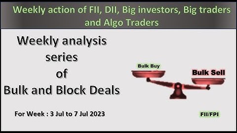 Weekly analysis of Bulk and Block deal data of Buy and Sell trades for 3-7 Jul 2023