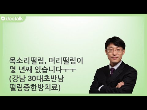 목소리떨림, 머리떨림이 몇 년째 있습니다ㅜㅜ (강남 30대초반/남 떨림증한방치료)