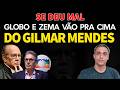 DEU RUIM PARA GILMAR - GLOBO e ZEMA detonam ministro após decisão absurda