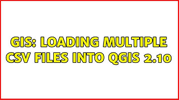 GIS: Loading multiple CSV files into QGIS 2.10 (2 Solutions!!)