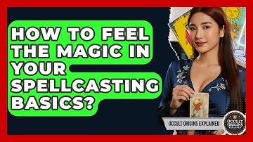 How To Feel The Magic In Your Spellcasting Basics? - Occult Origins Explained