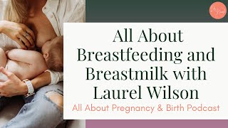 Ep 69: All About Breastfeeding and Breastmilk with Laurel Wilson