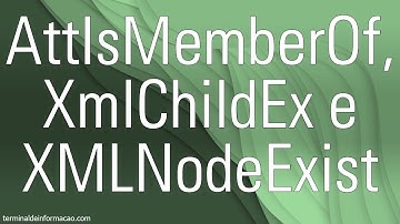 Validando se nó XML existe com AttIsMemberOf, XmlChildEx e XmlNodeExist - Maratona AdvPL e TL++ 051
