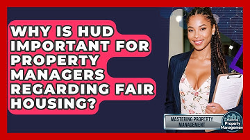 Why Is HUD Important For Property Managers Regarding Fair Housing? - Mastering Property Management