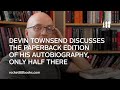 Devin Townsend discusses the paperback edition of his autobiography, Only Half There