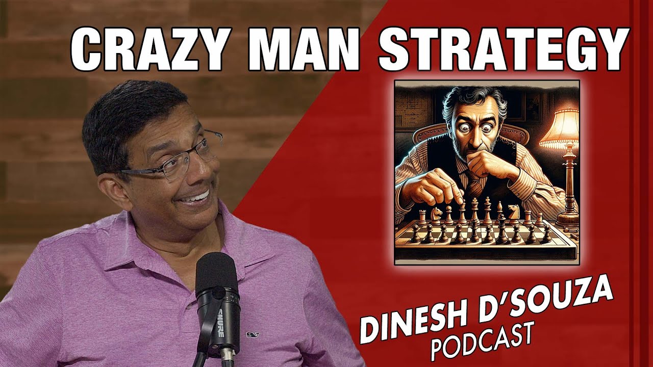 CRAZY MAN STRATEGY Dinesh D’Souza Podcast Ep1060