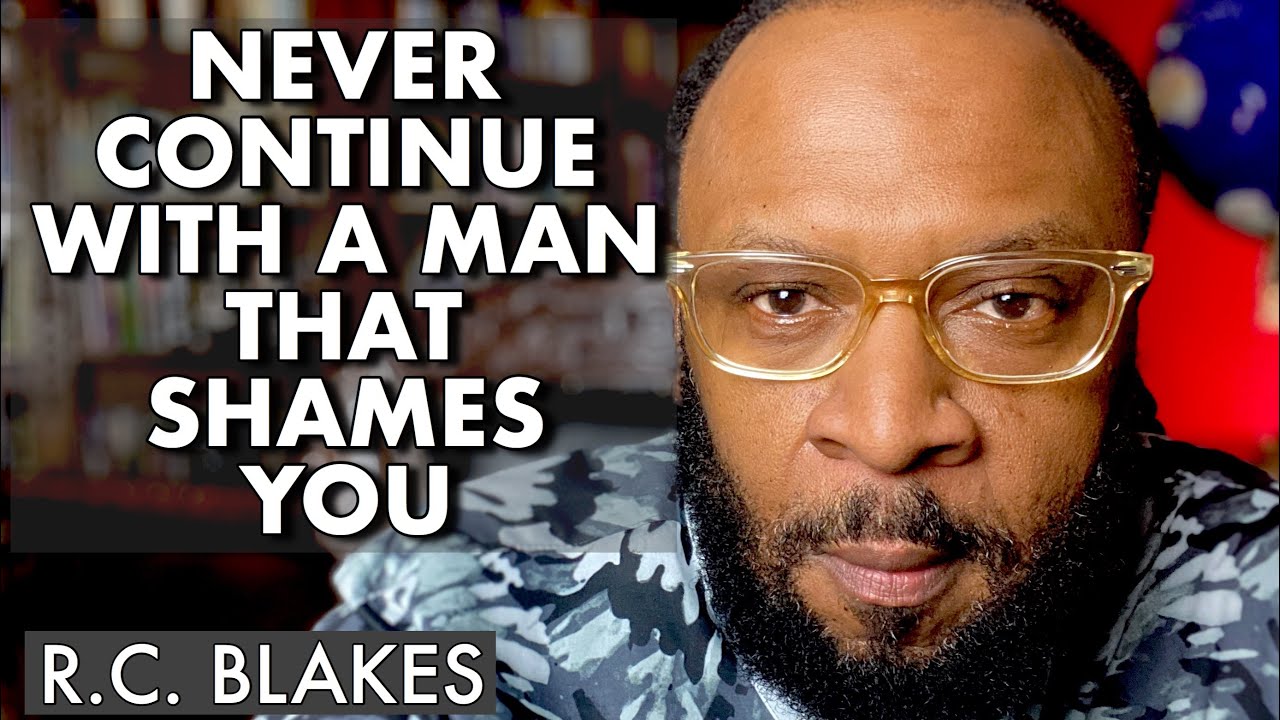 NEVER CONTINUE WITH A MAN THAT SHAMES YOU by RC BLAKES - YouTube
