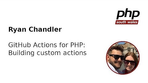 Ryan Chandler - GitHub Actions for PHP: Building custom actions