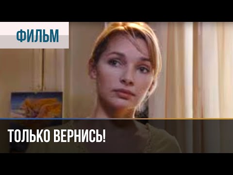 Только Вернись! - Драма | Фильмы И Сериалы - Русские Мелодрамы