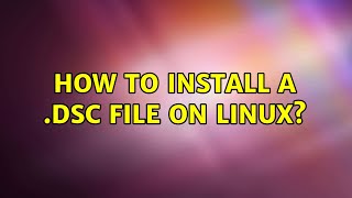 How to install a .dsc file on linux?