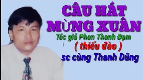 329.Karaoke tân cổ CÂU HÁT MỪNG XUÂN ( thiếu đào ) sc cùng Thanh Dũng. Tác giả Phan Thanh Đạm.