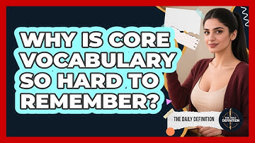 Why Is Core Vocabulary So Hard To Remember? - The Daily Definition