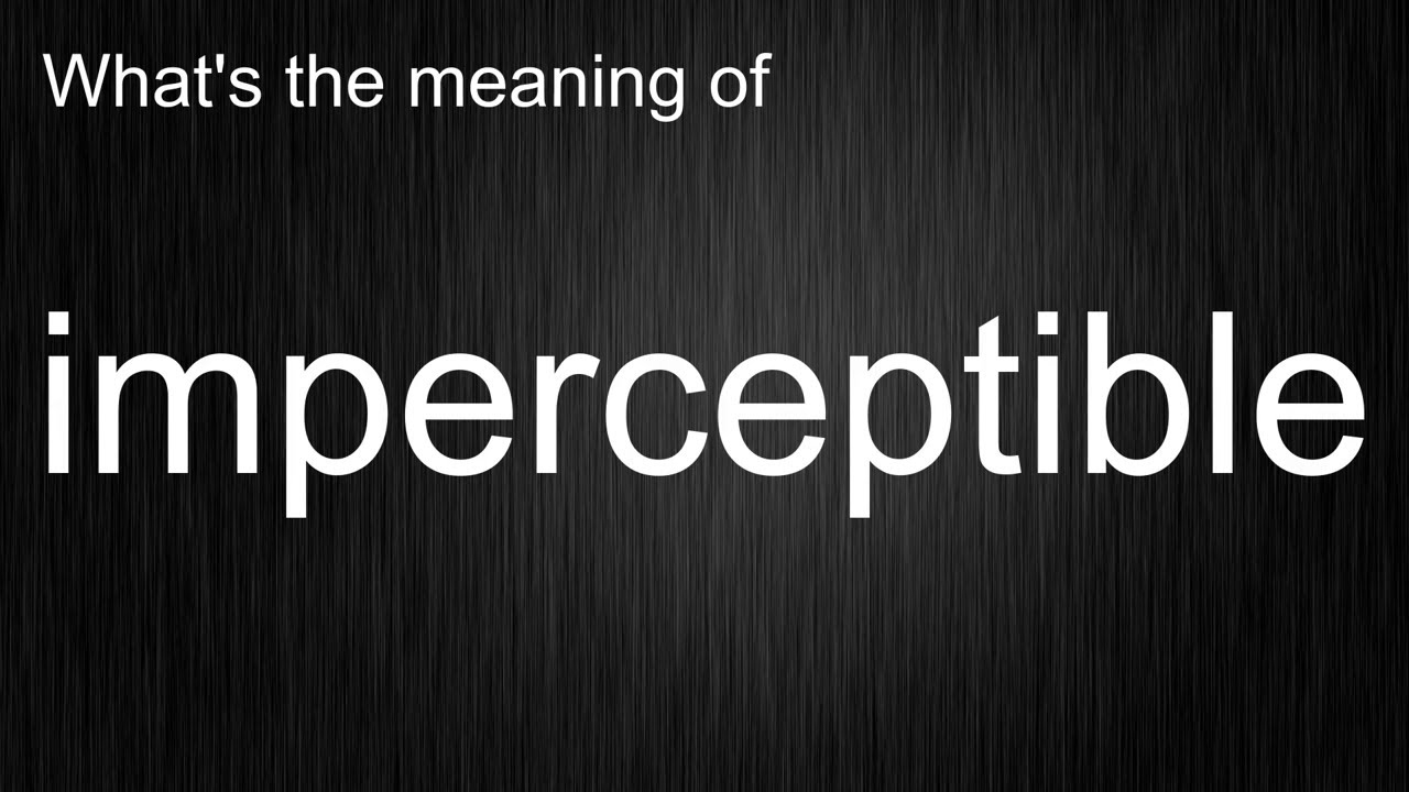 Imperceptibly Example What Does