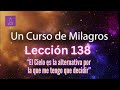 LECCIÓN 138 - El Cielo es la alternativa por la que me tengo que decidir. UCDM (con fondo musical)