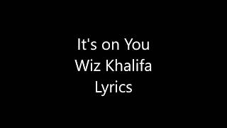 Wiz Khalifa –  It’s on You Lyrics