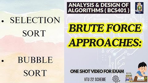 ADA BCS401 Mod1:Brute Force Approach-Selection Sort and Bubble Sort-Algorithm,Example & Analysis