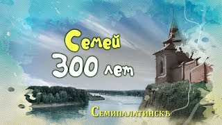 Семей 300 лет