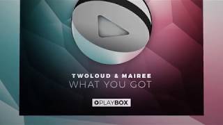 Twoloud & Mairee - What You Got (Original Mix)