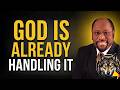 God Is Already Handling It — Stop Stressing And Trust The Process | Dr. Myles Munroe