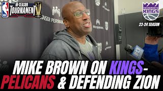 Mike Brown on Kings-Pelicans IST Game \& defending Zion Williamson