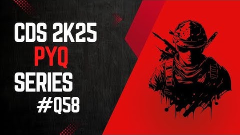 Q58 CDS II 2025 Soln Set A PYQ + Concept