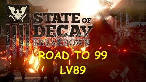 State of Decay Breakdown Road to 99 Lv89 Ep 69