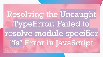 Resolving the Uncaught TypeError: Failed to resolve module specifier "fs" Error in JavaScript