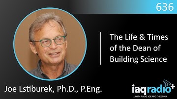 636: Joe Lstiburek, Ph.D., P.Eng. - The Life & Times of the Dean of Building Science