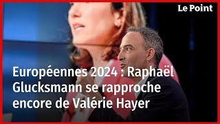 Européennes 2024 : Raphaël Glucksmann se rapproche encore de Valérie Hayer