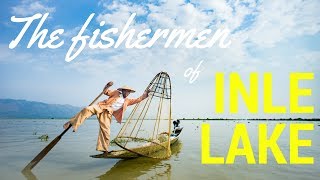 The incredible leg rowing fishermen of Inle Lake