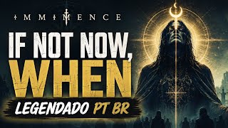 IMMINENCE - If Not Now, When ( Legendado PT BR)