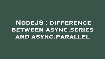 NodeJS : difference between async.series and async.parallel