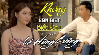 Không Còn Biết Đau || Lê Hùng Cường || Bài Hát Nghe Mà Xót Xa Tận Đáy Lòng