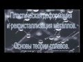 Лекция. Пластическая деформация и рекристаллизация металлов. Основы теории сплавов.